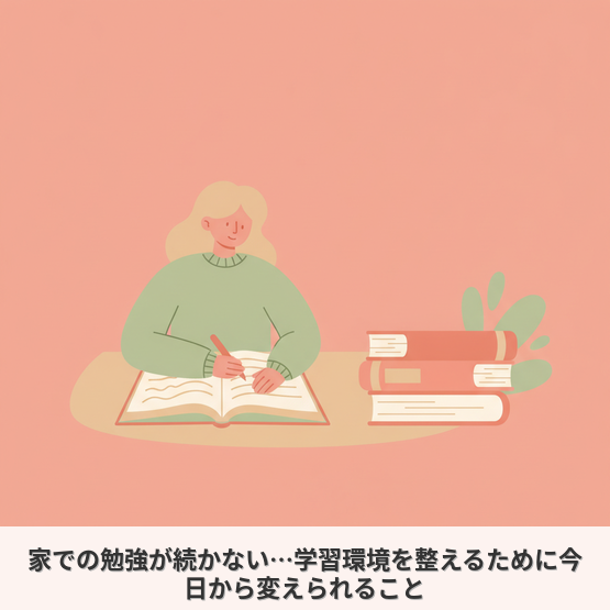 家での勉強が続かない…学習環境を整えるために今日から変えられること