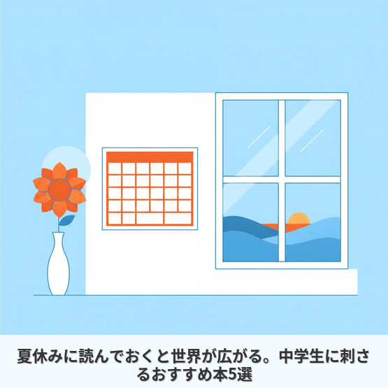 夏休みに読んでおくと世界が広がる。中学生に刺さるおすすめ本5選