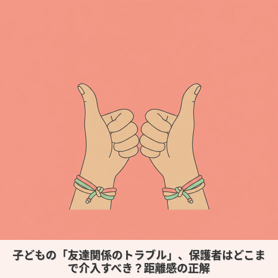 子どもの「友達関係のトラブル」、保護者はどこまで介入すべき？距離感の正解