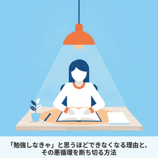 「勉強しなきゃ」と思うほどできなくなる理由と、その悪循環を断ち切る方法