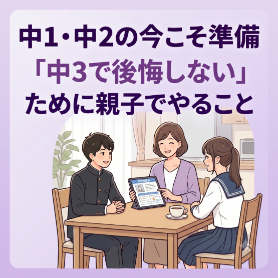 中1・中2の今こそ準備 「中3で後悔しない」ために 親子でやること